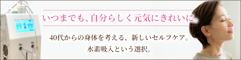 いつまでも、自分らしく元気にきれいに。40代からの身体を考える、新しいセルフケア。水素吸入という選択。